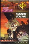 Умри или исчезни! Умри или исчезни! Дашков А.Г.