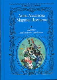 Цветы небывшего свиданья Цветы небывшего свиданья Ахматова А.А., Цветаева М. И.