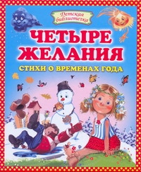 Четыре желания. Стихи о временах года Четыре желания. Стихи о временах года Данкова Р. Е.
