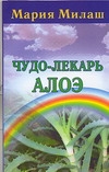 Чудо-лекарь алоэ Чудо-лекарь алоэ Милаш М.Г.