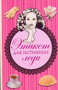 Этикет для истинных леди Этикет для истинных леди Бриджес Д., Вест К., Кертис Б.