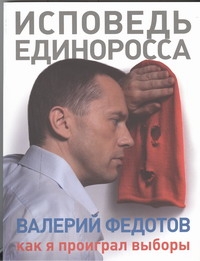 Исповедь единоросса. Как я проиграл выборы Исповедь единоросса. Как я проиграл выборы Федотов В.А.