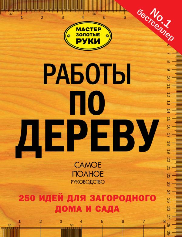 Работы по дереву. 250 идей для загородного дома и сада Работы по дереву. 250 идей для загородного дома и сада .