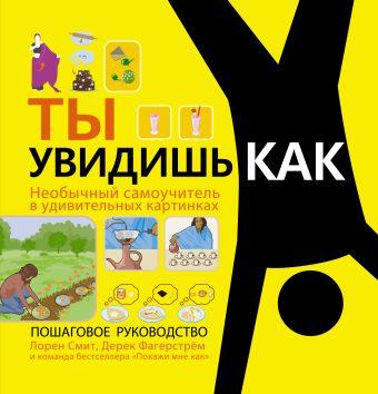 Ты увидишь как. Необычный самоучитель в удивительных картинках Ты увидишь как. Необычный самоучитель в удивительных картинках Смит Лорен, Фагерстрем Дерек