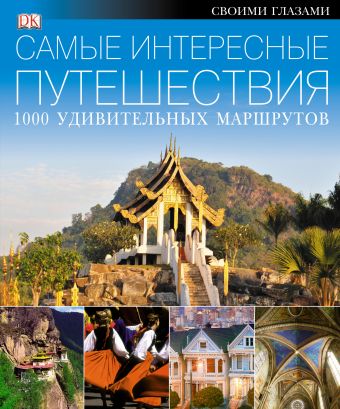САМЫЕ ИНТЕРЕСНЫЕ ПУТЕШЕСТВИЯ. 1000 удивительных маршрутов САМЫЕ ИНТЕРЕСНЫЕ ПУТЕШЕСТВИЯ. 1000 удивительных маршрутов .