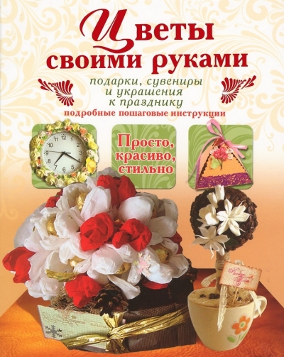 Цветы своими руками. Подарки, сувениры и украшения к празднику Цветы своими руками. Подарки, сувениры и украшения к празднику Тельпиз В