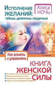 Исполнение желаний: тайных, денежных, сердечных. Книга женской силы. Как влиять и управлять.