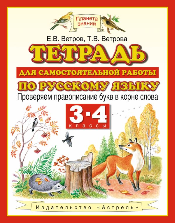 Русский язык. Проверяем правописание букв в корне слова. 3–4 классы. Тетрадь для самостоятельной работы по русскому языку Русский язык. Проверяем правописание букв в корне слова. 3–4 классы. Тетрадь для самостоятельной работы по русскому языку Ветров Е.В., Ветрова Т.В.