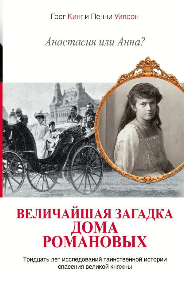 Анастасия или Анна? Величайшая загадка дома Романовых Анастасия или Анна? Величайшая загадка дома Романовых Кинг Грег, Уилсон Пенни