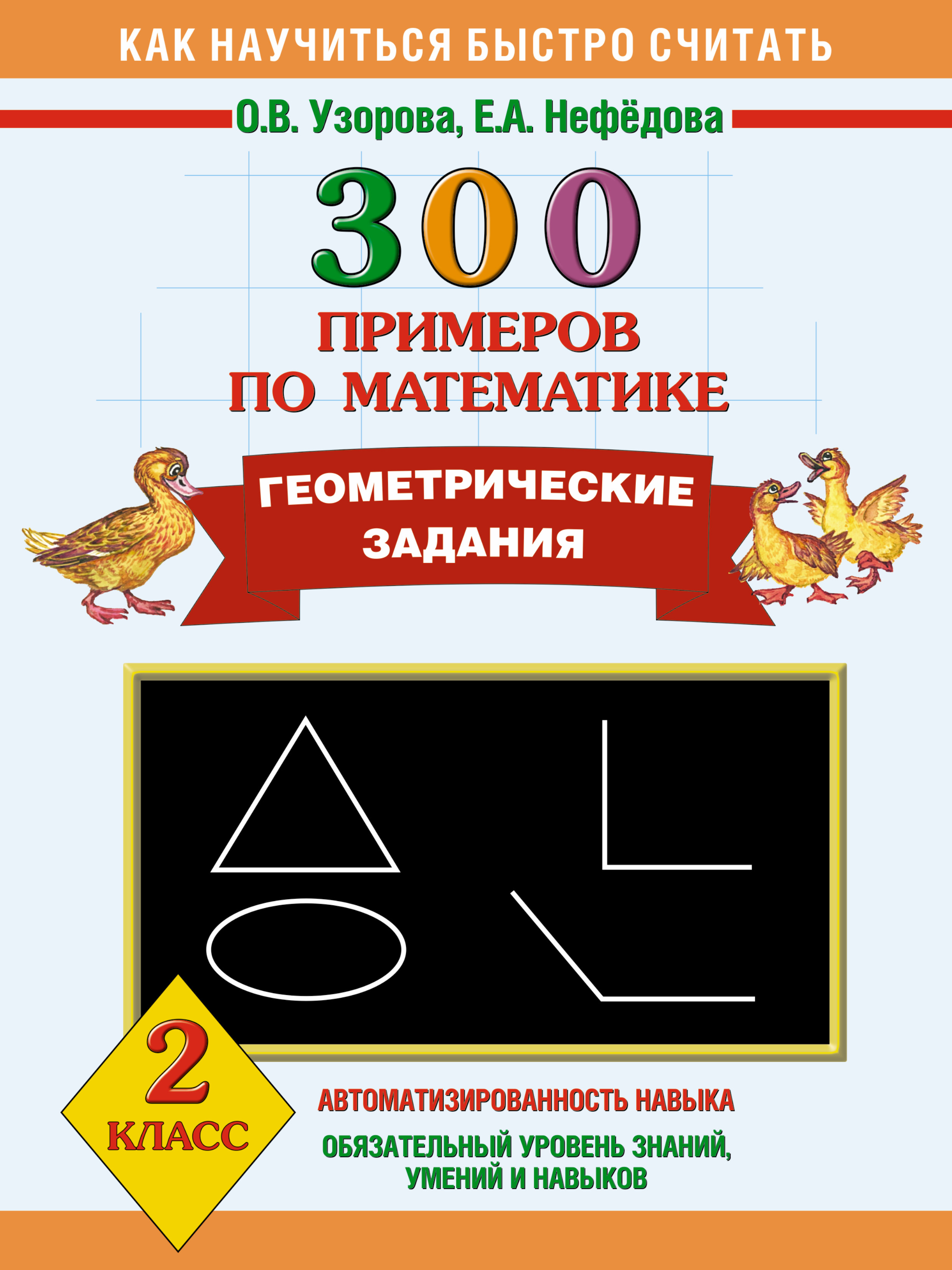 300 примеров по математике. Геометрические задания. 2 класс (Узорова Ольга  Васильевна, Нефедова Елена Алексеевна). ISBN: 978-5-17-078073-0 ➠ купите  эту книгу с доставкой в интернет-магазине «Буквоед»