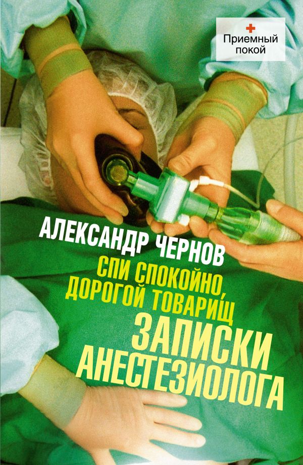 Спи спокойно, дорогой товарищ. Записки анестезиолога. Спи спокойно, дорогой товарищ. Записки анестезиолога. Чернов А.Е.