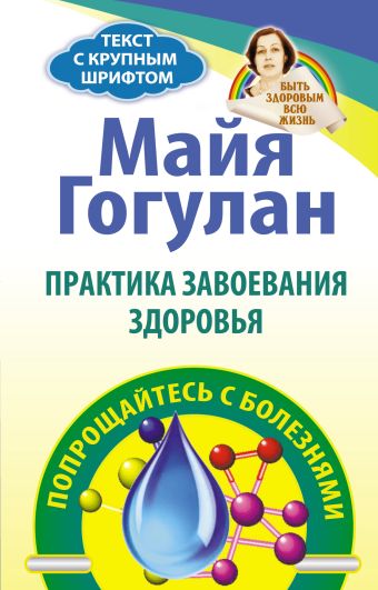 Практика завоевания здоровья. Попрощайтесь с болезнями Практика завоевания здоровья. Попрощайтесь с болезнями Гогулан М.Ф.
