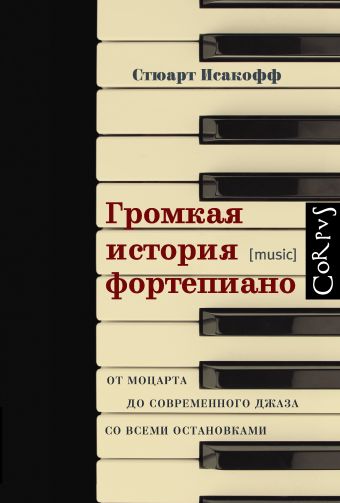 Исакофф Стюарт Громкая история фортепиано. От Моцарта до джаза со всеми остановками