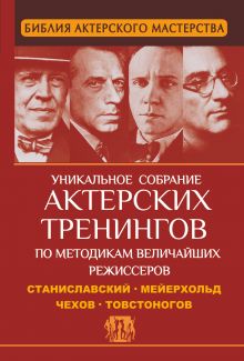 Библия актерского мастерства. Уникальное собрание тренингов по методикам величайших режиссеров. Станиславский, Мейерхольд, Чехов, Товстоногов