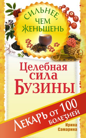 Целебная сила бузины. Лекарь от 100 болезней Целебная сила бузины. Лекарь от 100 болезней Самарина И.
