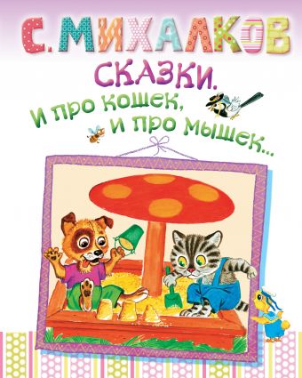 Сказки. И про кошек, и про мышек Сказки. И про кошек, и про мышек Михалков С.В.