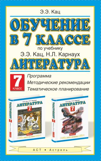 

Обучение в 7 классе по учебнику Э. Э. Кац, Н. Л. Карнаух «Литература. 7 класс». Программа. Тематическое планирование. Методические рекомендации