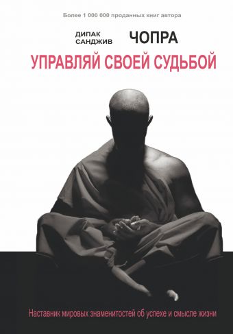 Управляй своей судьбой. Наставник мировых знаменитостей об успехе и смысле жизни Управляй своей судьбой. Наставник мировых знаменитостей об успехе и смысле жизни Чопра Д.