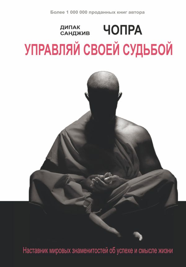 Управляй своей судьбой. Наставник мировых знаменитостей об успехе и смысле жизни Управляй своей судьбой. Наставник мировых знаменитостей об успехе и смысле жизни Чопра Д.