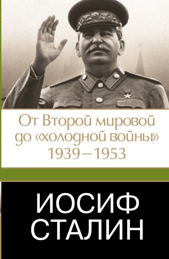 Иосиф Сталин. От Второй мировой до холодной войны, 1939-1953 голль шарль де битва за европу от второй мировой до холодной войны