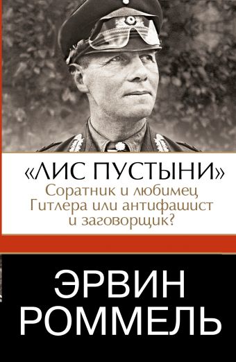 Эрвин Роммель."Лис пустыни" - соратник и любимец Гитлера или антифашист и заговорщик? Эрвин Роммель."Лис пустыни" - соратник и любимец Гитлера или антифашист и заговорщик? Роммель Эрвин