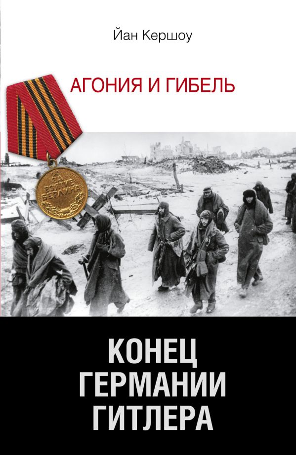 Конец Германии Гитлера. Агония и гибель Конец Германии Гитлера. Агония и гибель Кершоу Йан