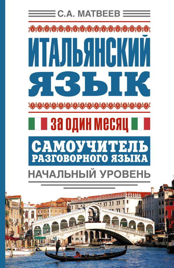 Итальянский язык за один месяц. Самоучитель разговорного языка. Начальный уровень Итальянский язык за один месяц. Самоучитель разговорного языка. Начальный уровень Матвеев С.А.