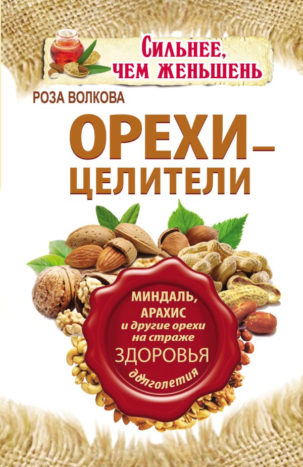 Орехи - целители. Миндаль, арахис и другие орехи на страже здоровья и долголетия Орехи - целители. Миндаль, арахис и другие орехи на страже здоровья и долголетия Волкова Л.А.