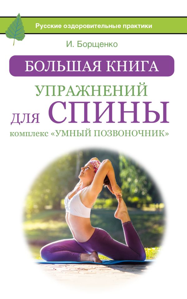 Большая книга упражнений для спины: комплекс «Умный позвоночник» Большая книга упражнений для спины: комплекс «Умный позвоночник» Борщенко И.А.