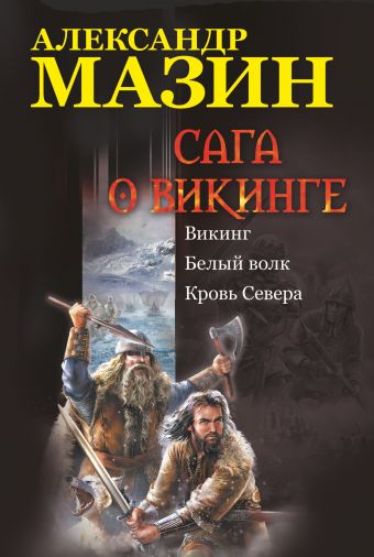 Мазин Александр Владимирович Сага о викинге: Викинг. Белый волк. Кровь Севера