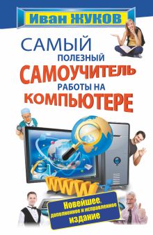 Самый полезный самоучитель работы на компьютере. Новейшее, дополненное и исправленное издание