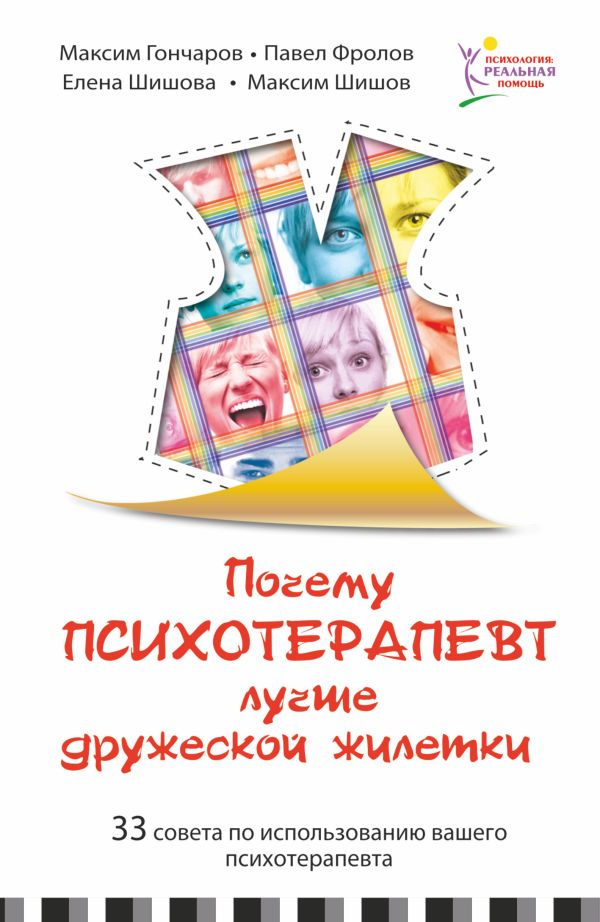 Почему психотерапевт лучше дружеской "жилетки". 33 совета по использованию вашего психотерапевта Почему психотерапевт лучше дружеской "жилетки". 33 совета по использованию вашего психотерапевта Гончаров М., Фролов П., Шишова Е., Шишов М.