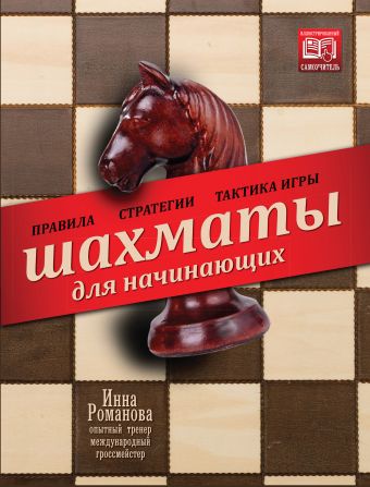Шахматы для начинающих. Правила, стратегии и тактика игры Шахматы для начинающих. Правила, стратегии и тактика игры Романова И.А.