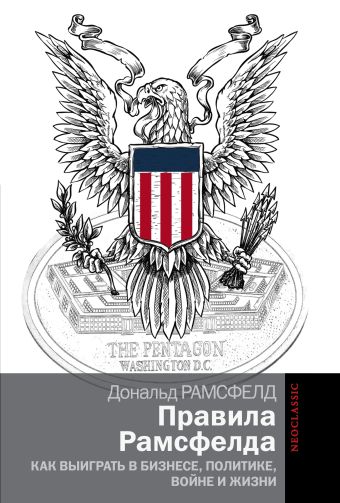 Правила Рамсфелда. Как выиграть в бизнесе, политике, войне и жизни Правила Рамсфелда. Как выиграть в бизнесе, политике, войне и жизни Рамсфелд Д.