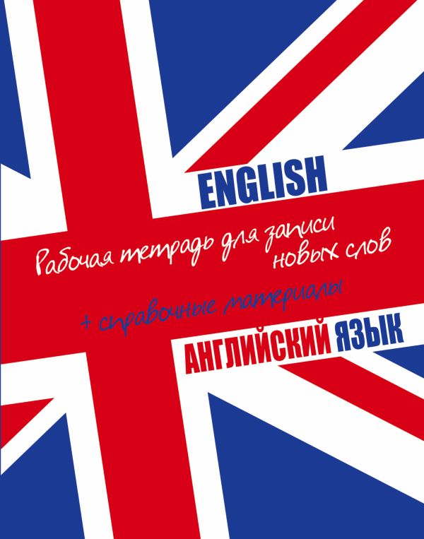 Английский язык. Рабочая тетрадь для записи новых слов + справочные материалы (флаг) Английский язык. Рабочая тетрадь для записи новых слов + справочные материалы (флаг) .