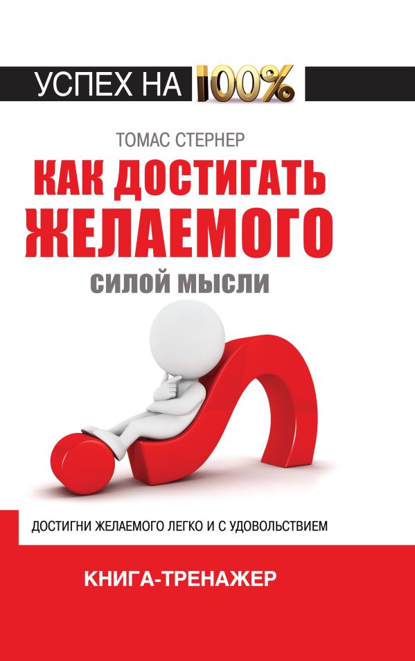 Как достигать желаемого силой мысли Как достигать желаемого силой мысли Стернер Томас
