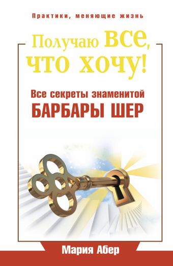 Получаю все, что хочу! Все секреты знаменитой Барбары Шер Получаю все, что хочу! Все секреты знаменитой Барбары Шер Абер М.