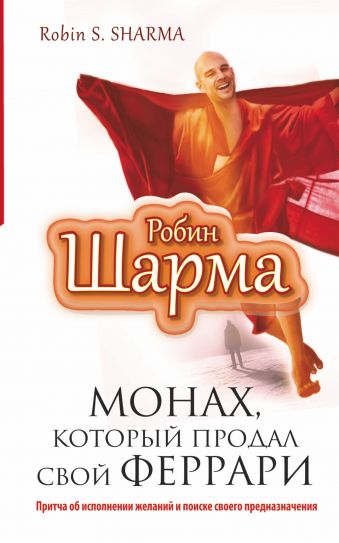 Монах, который продал свой "феррари". Притча об исполнении желаний и поиске своего предназначения Монах, который продал свой "феррари". Притча об исполнении желаний и поиске своего предназначения Шарма Р.