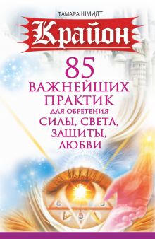 Крайон. 85 важнейших практик для обретения Силы, Света, Защиты, Любви