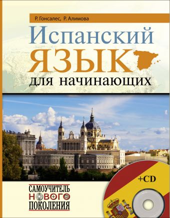 Испанский язык для начинающих + CD Испанский язык для начинающих + CD Гонсалес Р.А., Алимова Р.Р.