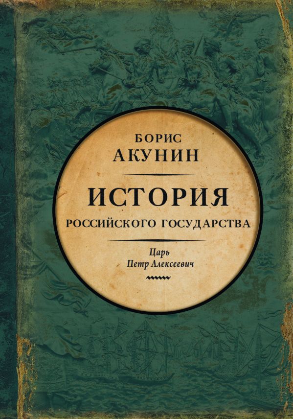 Акунин Борис История Российского государства. Царь Петр Алексеевич. Азиатская европеизация