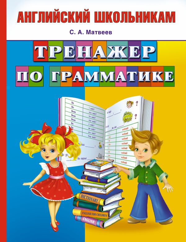Тренажер по грамматике английского языка Тренажер по грамматике английского языка Матвеев С.А.