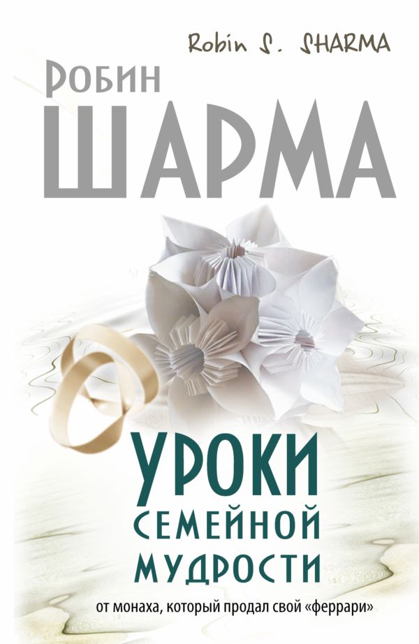 Уроки семейной мудрости от монаха, который продал свой "феррари" Уроки семейной мудрости от монаха, который продал свой "феррари" Шарма Р.