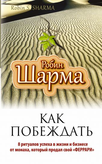 Как побеждать. 8 ритуалов успеха в жизни и бизнесе от монаха, который продал свой "феррари" Как побеждать. 8 ритуалов успеха в жизни и бизнесе от монаха, который продал свой "феррари" Шарма Р.