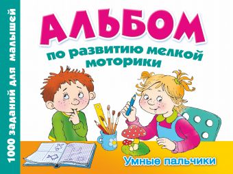 Альбом по развитию мелкой моторики. Умные пальчики Альбом по развитию мелкой моторики. Умные пальчики Дмитриева В.Г.