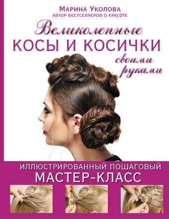 Великолепные косы и косички своими руками Великолепные косы и косички своими руками Уколова Марина