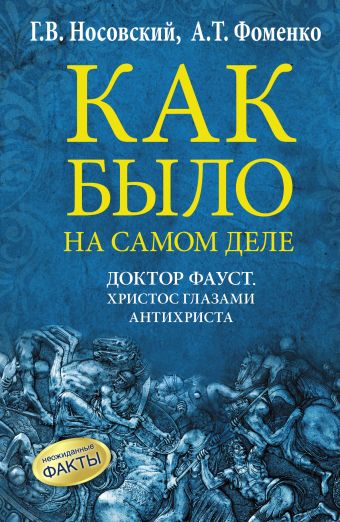 Как было на самом деле. Доктор Фауст. Христос глазами антихриста Как было на самом деле. Доктор Фауст. Христос глазами антихриста Носовский Г.В., Фоменко А.Т.