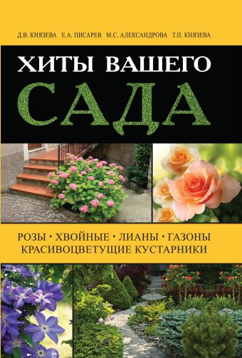 Хиты вашего сада. Розы, хвойные, лианы, газоны, красивоцветущие кустарники Хиты вашего сада. Розы, хвойные, лианы, газоны, красивоцветущие кустарники Князева Д.В., Писарев Е.А.