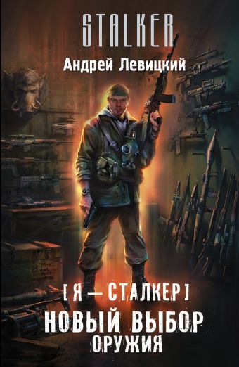 Я — сталкер. Новый выбор оружия Я — сталкер. Новый выбор оружия Левицкий А.