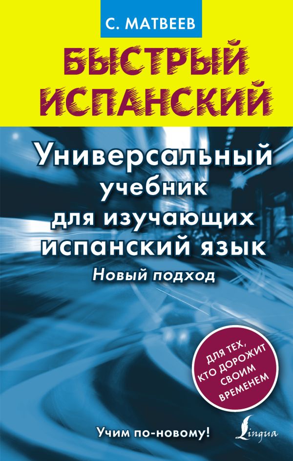 Быстрый испанский. Универсальный учебник для изучающих испанский язык. Новый подход Быстрый испанский. Универсальный учебник для изучающих испанский язык. Новый подход Матвеев С.А.